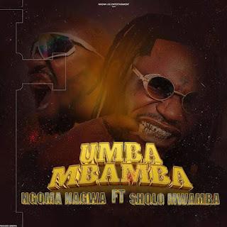 Download Audio Mp3 | Ngoma Nagwa Ft. Sholo Mwamba – Umbambamba