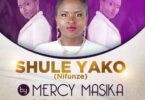 Download Audio Mp3 | Mercy Masika - Shule Yako (Nifunze)
