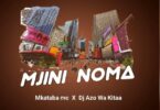 Download Audio Mp3 | Mkataba Mc Ft Dj Azowakitaa – Mjini Noma